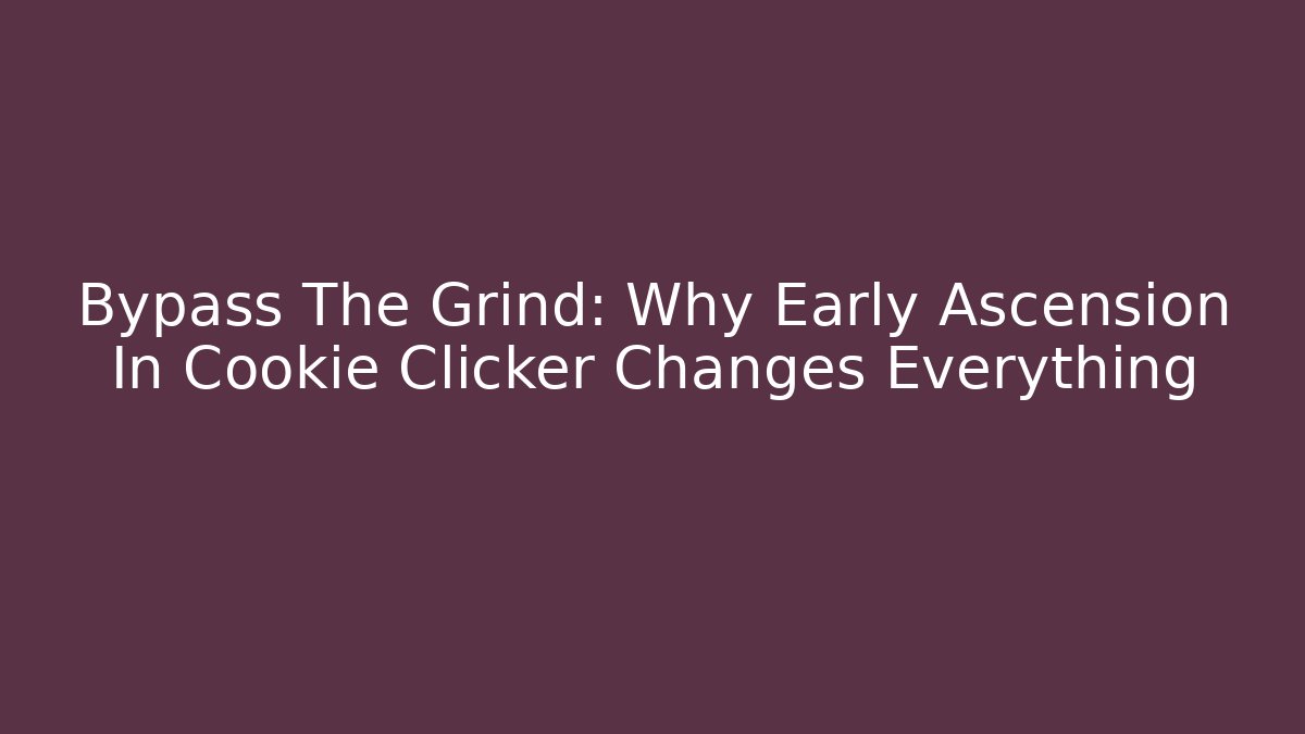 Bypass The Grind: Why Early Ascension In Cookie Clicker Changes Everything