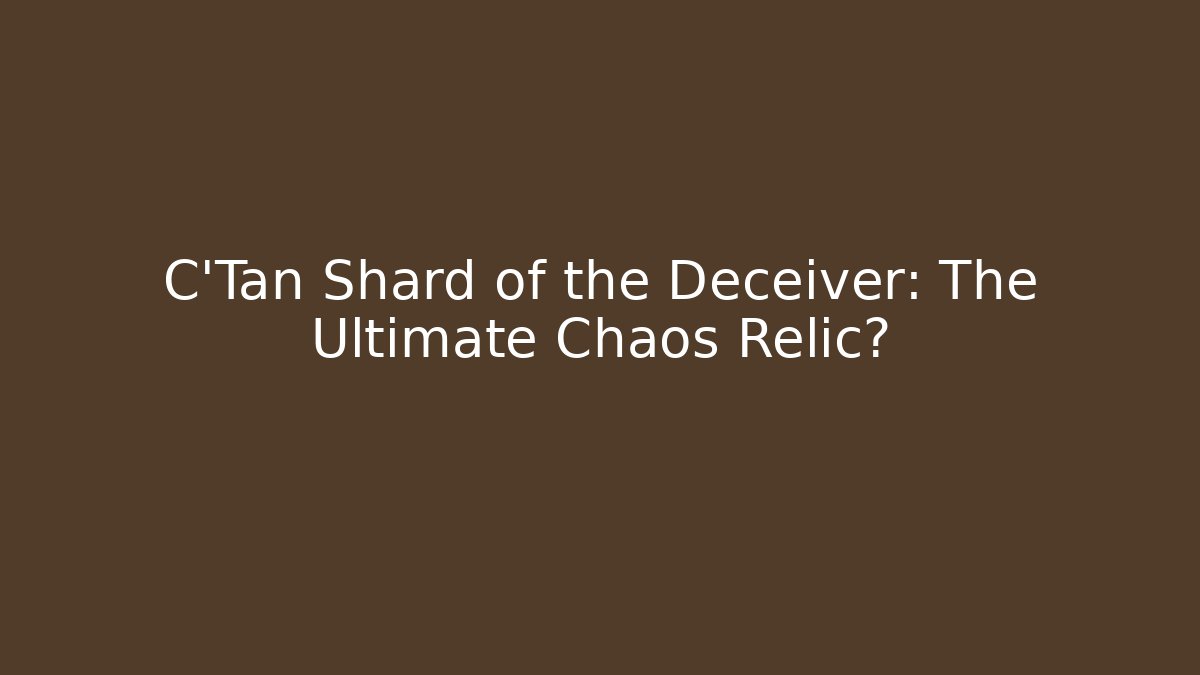 C'Tan Shard of the Deceiver: The Ultimate Chaos Relic?