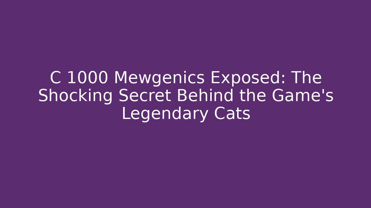 C 1000 Mewgenics Exposed: The Shocking Secret Behind the Game's Legendary Cats - Felix Cat Insurance