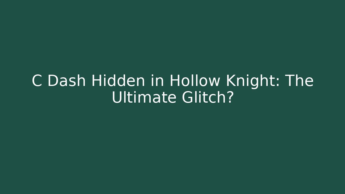 C Dash Hidden in Hollow Knight: The Ultimate Glitch?