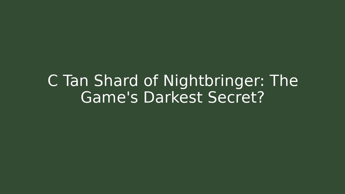 C Tan Shard of Nightbringer: The Game's Darkest Secret?