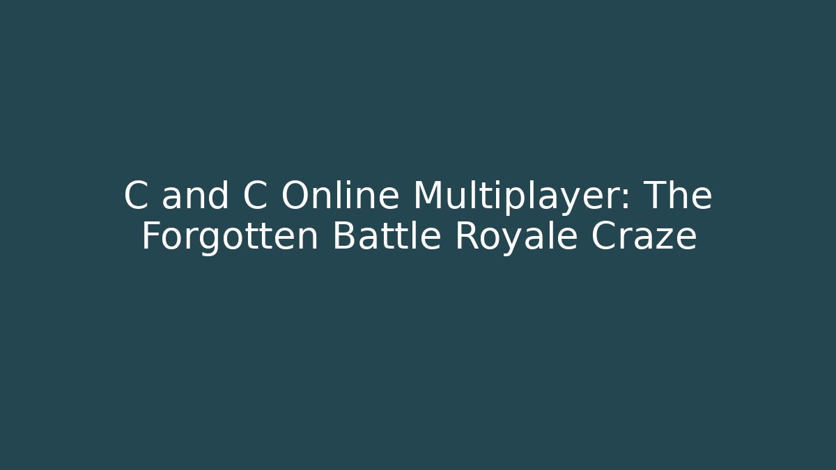 C and C Online Multiplayer: The Forgotten Battle Royale Craze