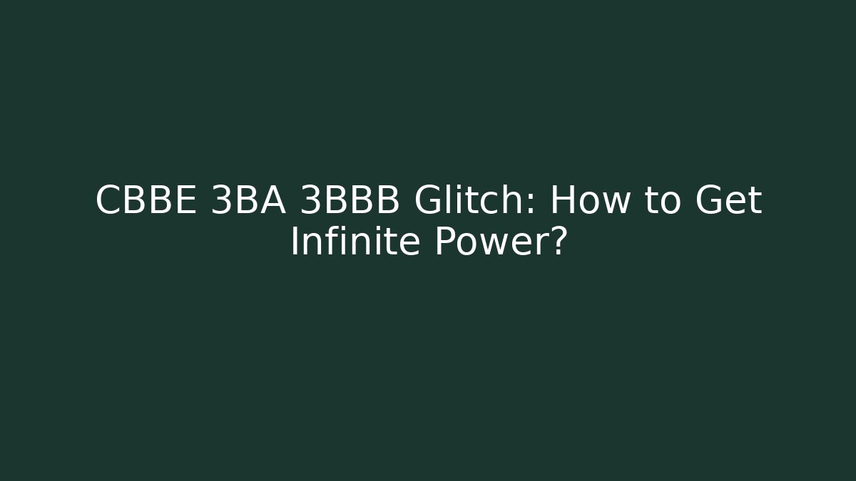 CBBE 3BA 3BBB Glitch: How to Get Infinite Power?