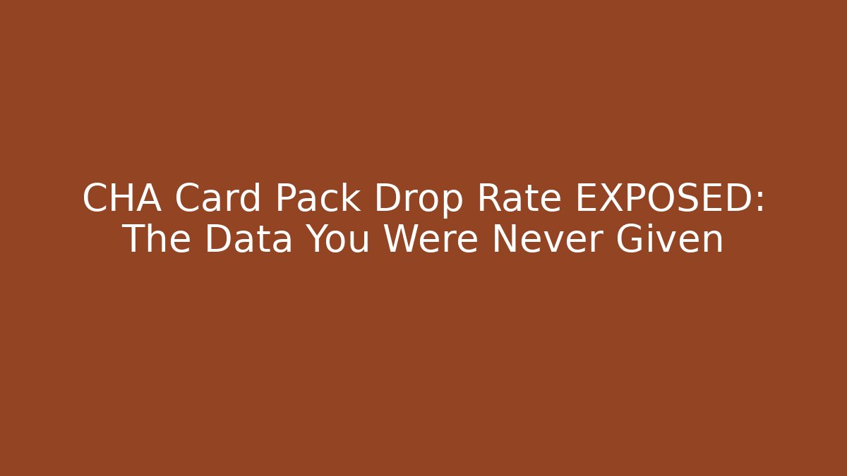CHA Card Pack Drop Rate EXPOSED: The Data You Were Never Given