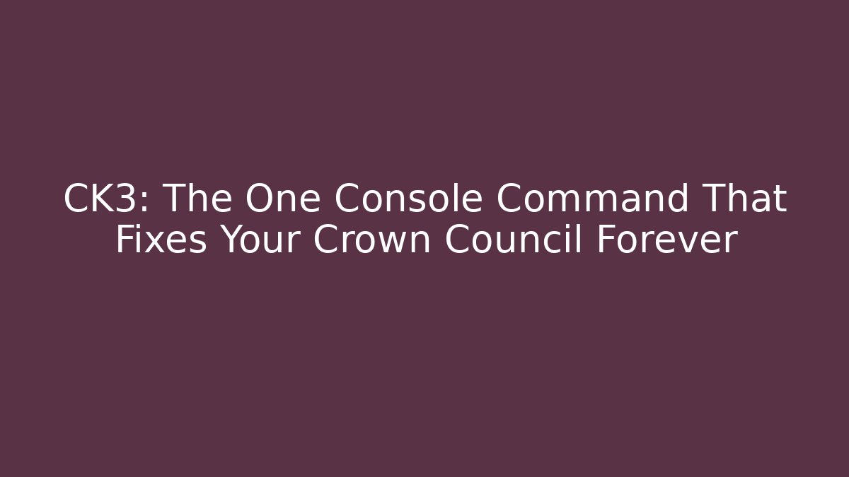 CK3: The One Console Command That Fixes Your Crown Council Forever