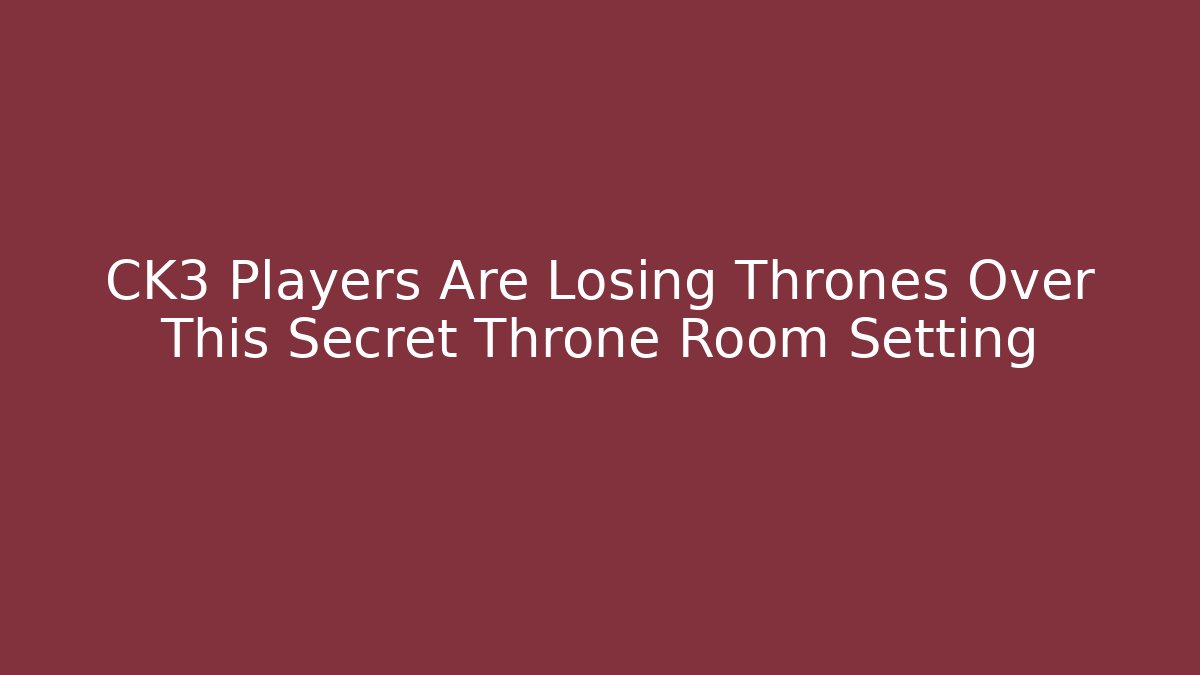 CK3 Players Are Losing Thrones Over This Secret Throne Room Setting