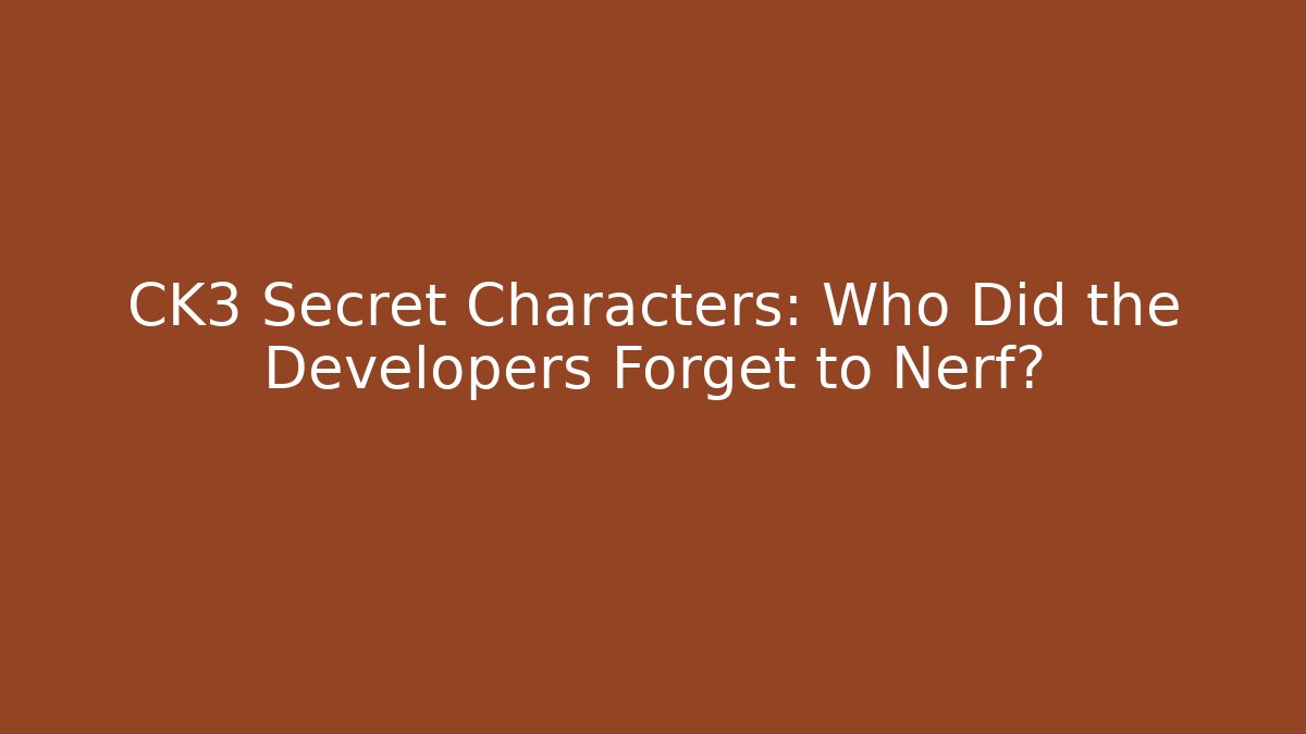 CK3 Secret Characters: Who Did the Developers Forget to Nerf?