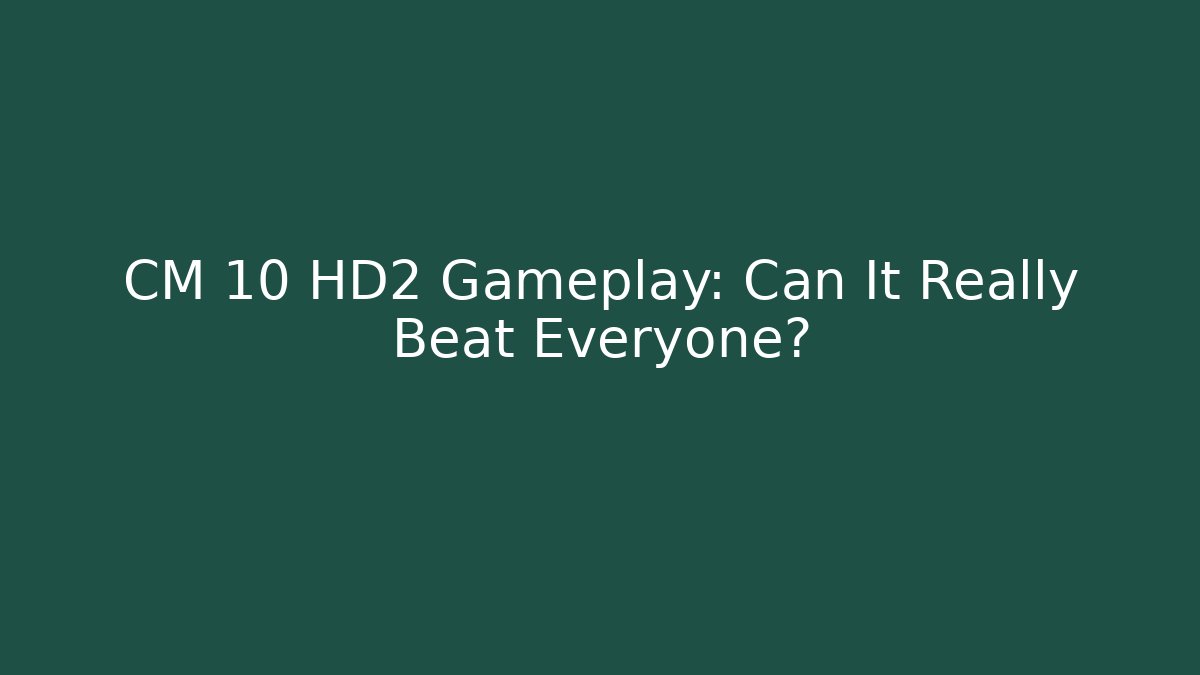 CM 10 HD2 Gameplay: Can It Really Beat Everyone?