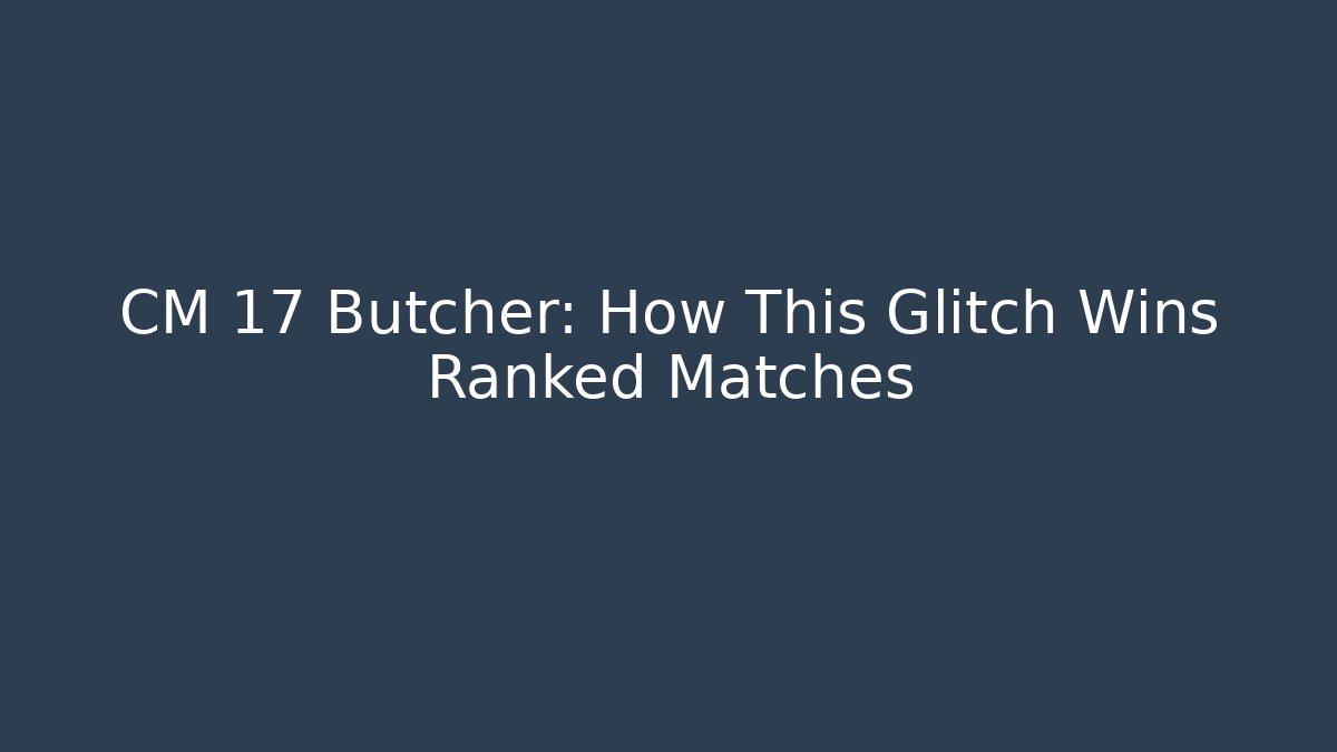 CM 17 Butcher: How This Glitch Wins Ranked Matches
