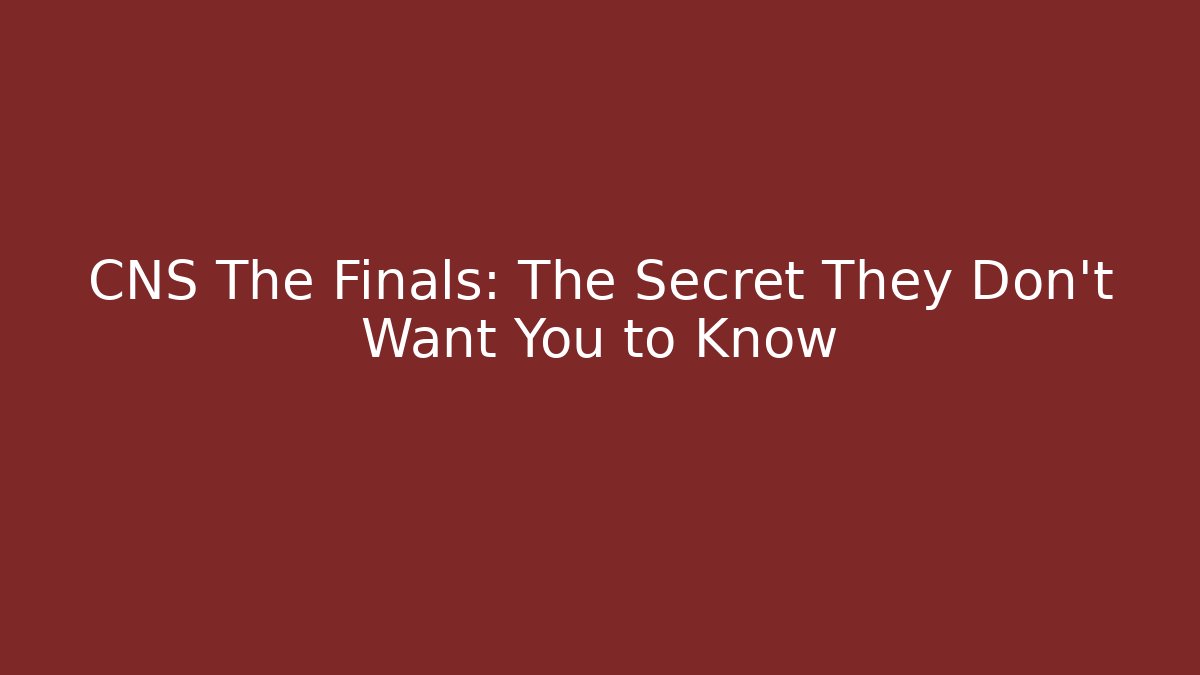 CNS The Finals: The Secret They Don’t Want You to Know
