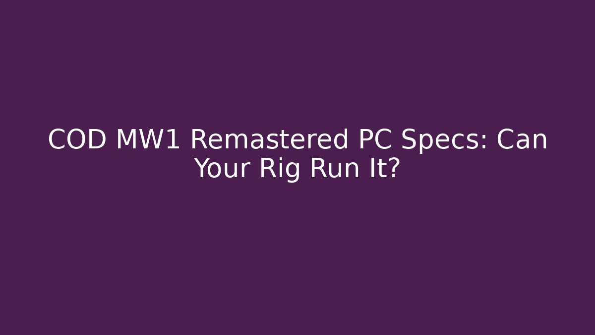 COD MW1 Remastered PC Specs: Can Your Rig Run It?