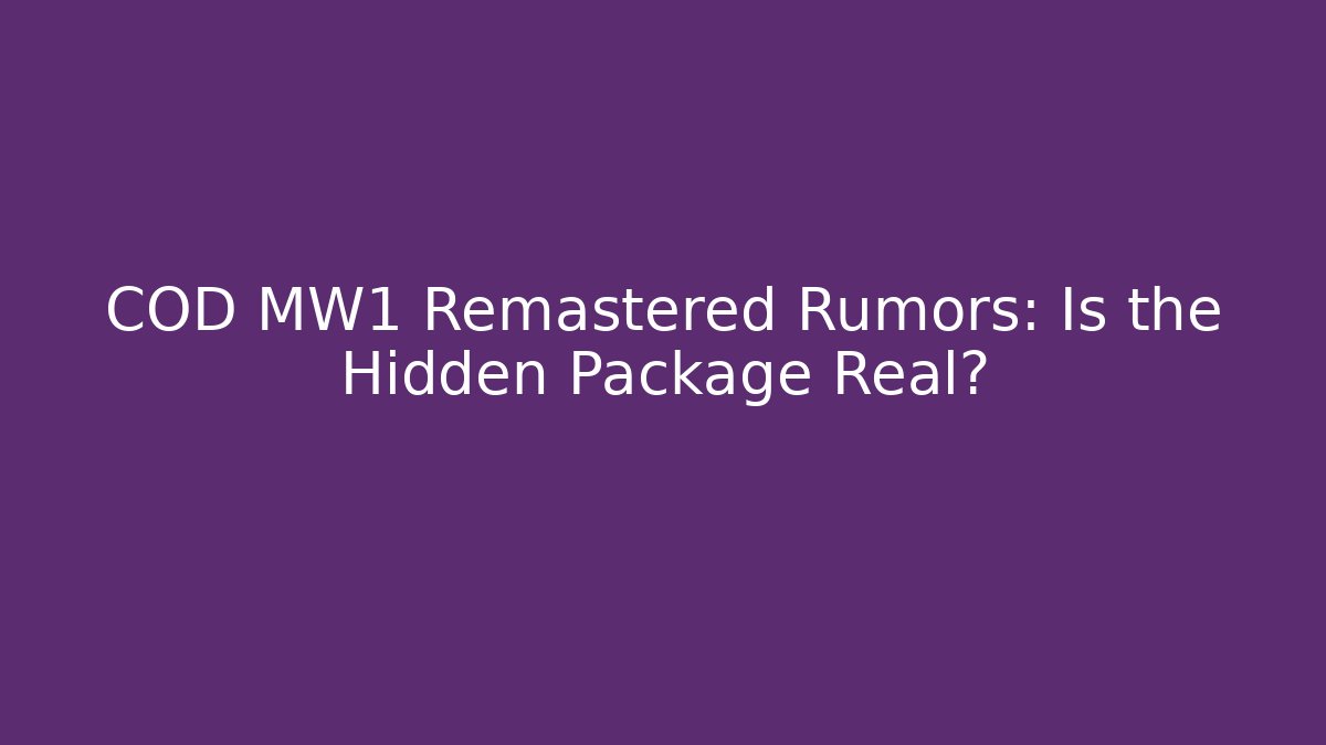 COD MW1 Remastered Rumors: Is the Hidden Package Real?