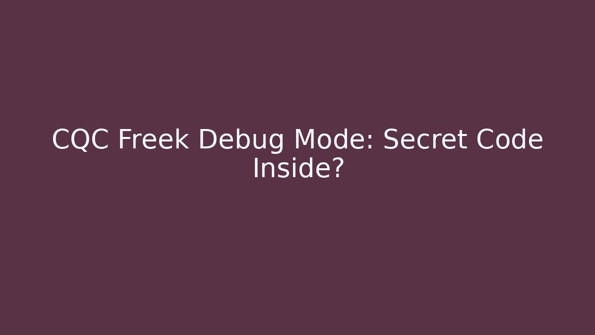 CQC Freek Debug Mode: Secret Code Inside?