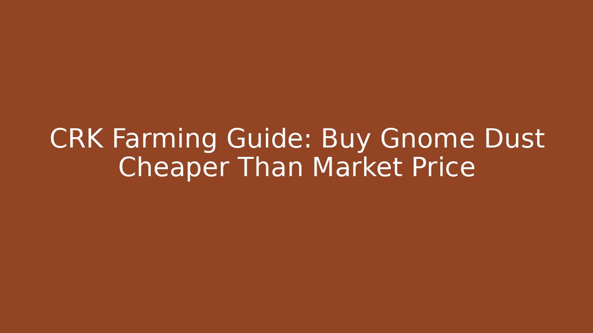 CRK Farming Guide: Buy Gnome Dust Cheaper Than Market Price