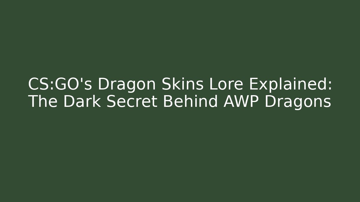 CS:GO's Dragon Skins Lore Explained: The Dark Secret Behind AWP Dragons