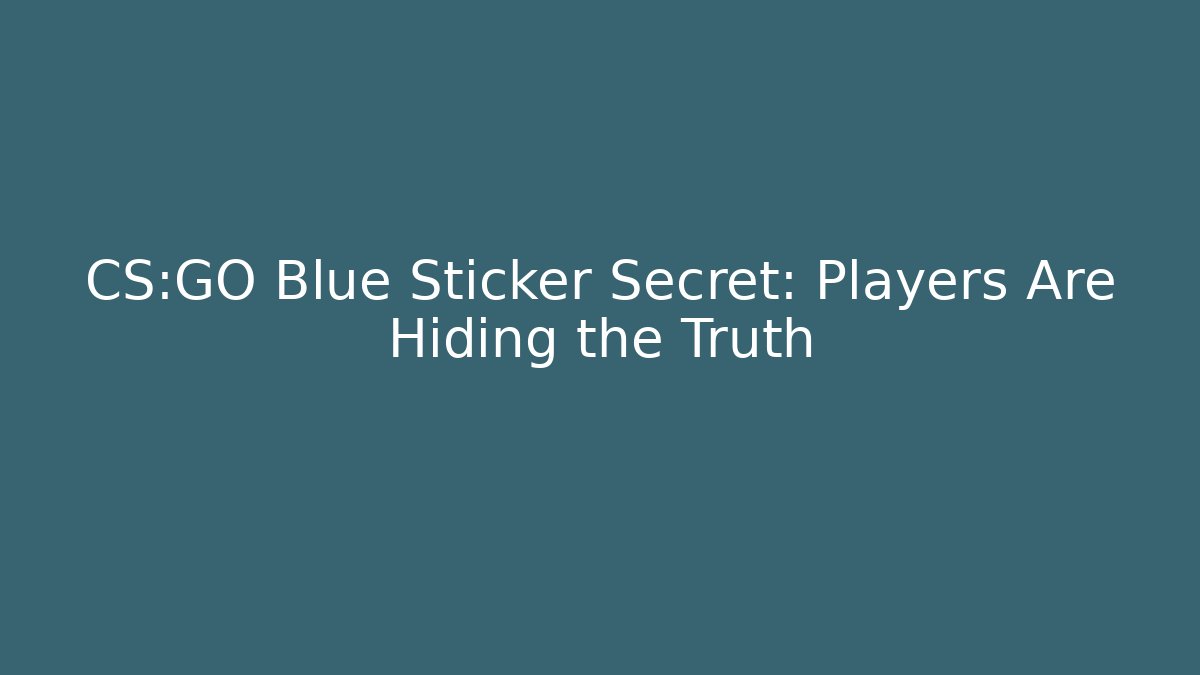 CS:GO Blue Sticker Secret: Players Are Hiding the Truth