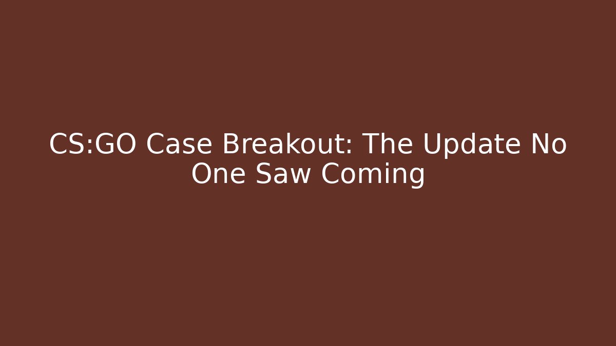 CS:GO Case Breakout: The Update No One Saw Coming
