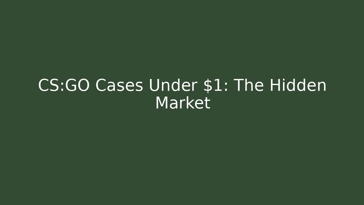 CS:GO Cases Under $1: The Hidden Market