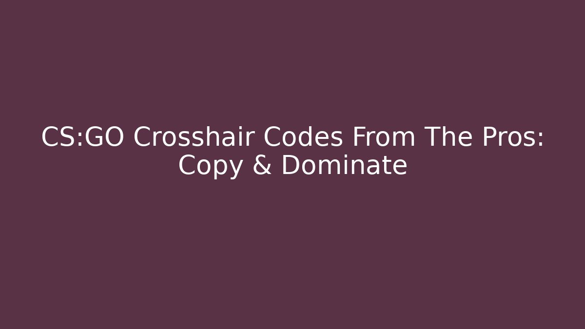 CS:GO Crosshair Codes From The Pros: Copy & Dominate