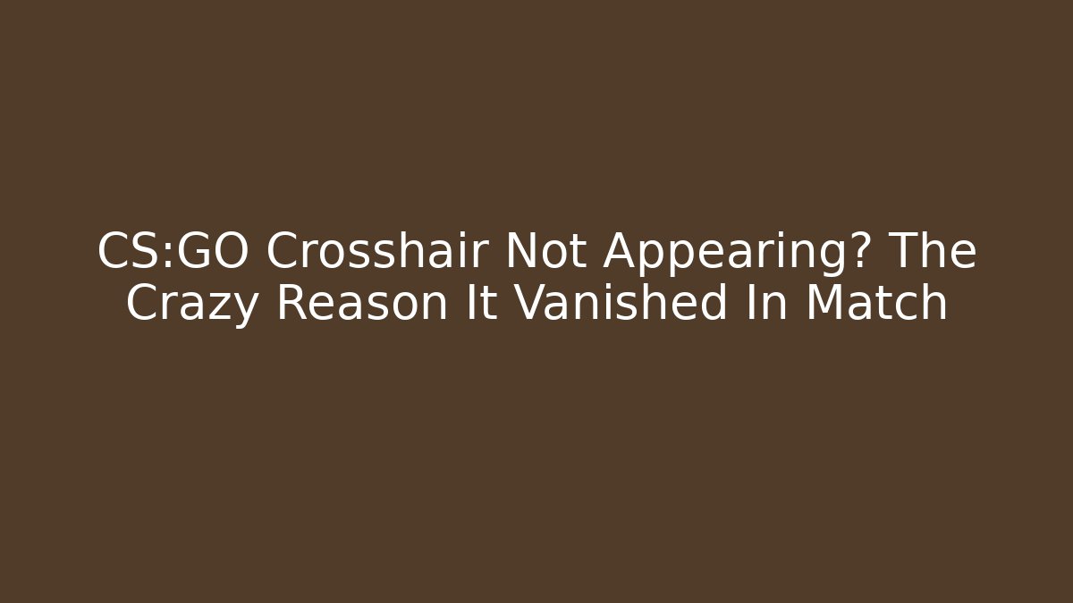 CS:GO Crosshair Not Appearing? The Crazy Reason It Vanished In Match