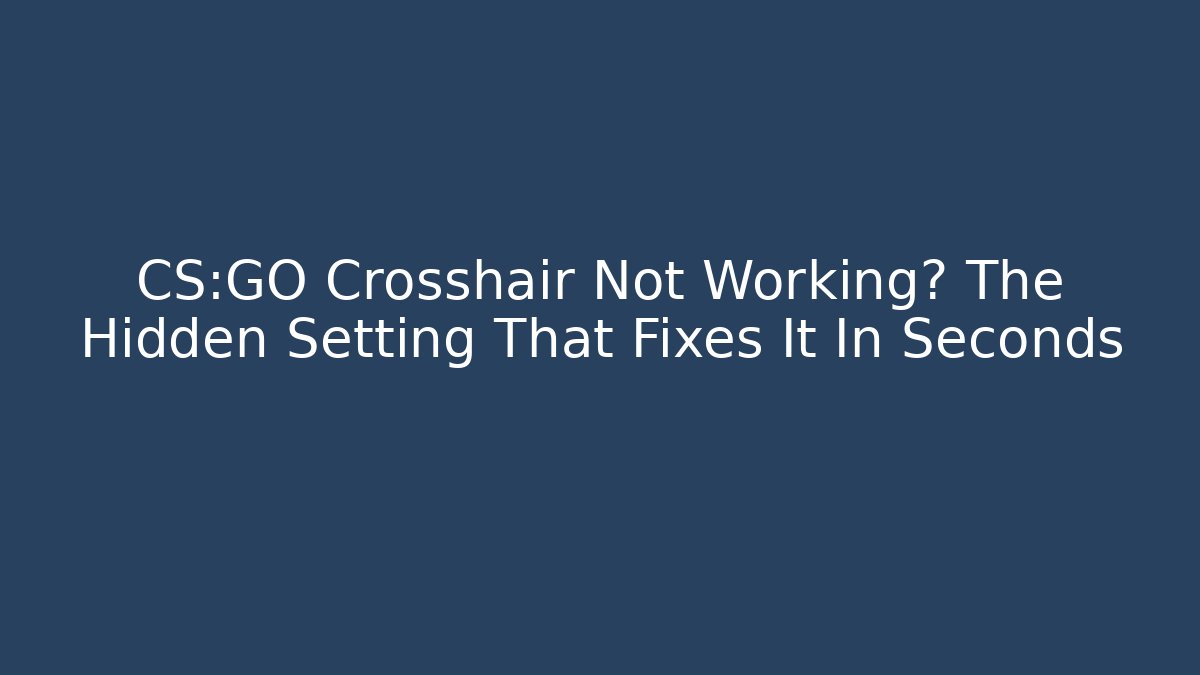 CS:GO Crosshair Not Working? The Hidden Setting That Fixes It In Seconds