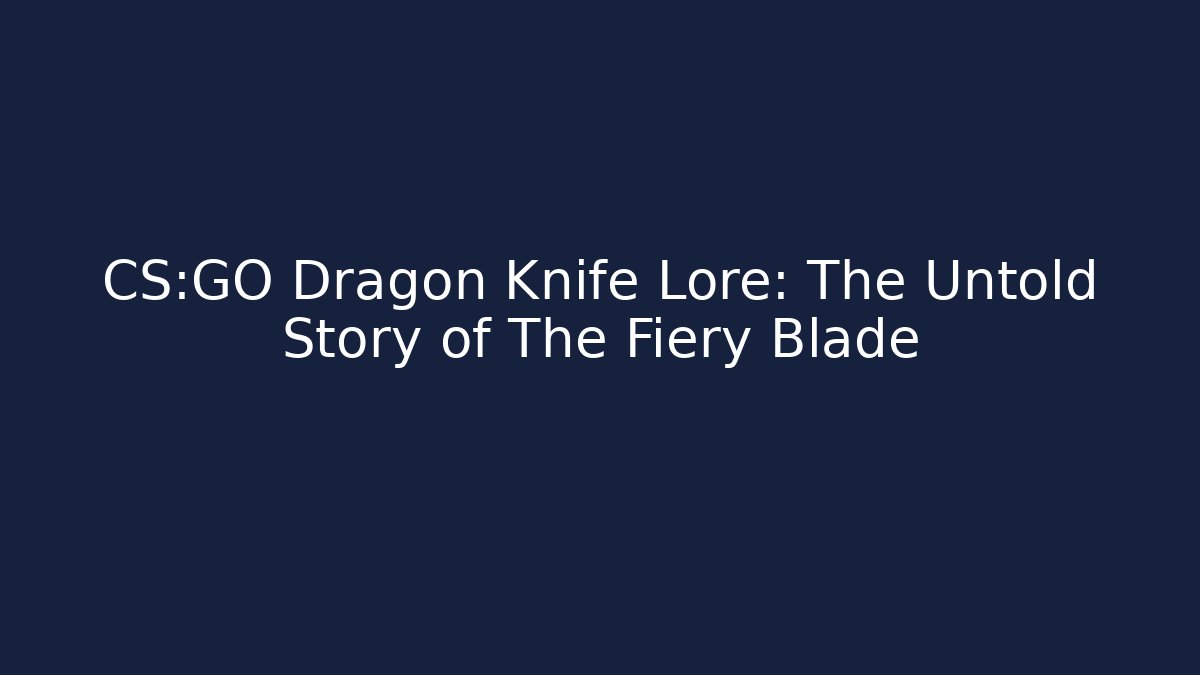 CS:GO Dragon Knife Lore: The Untold Story of The Fiery Blade