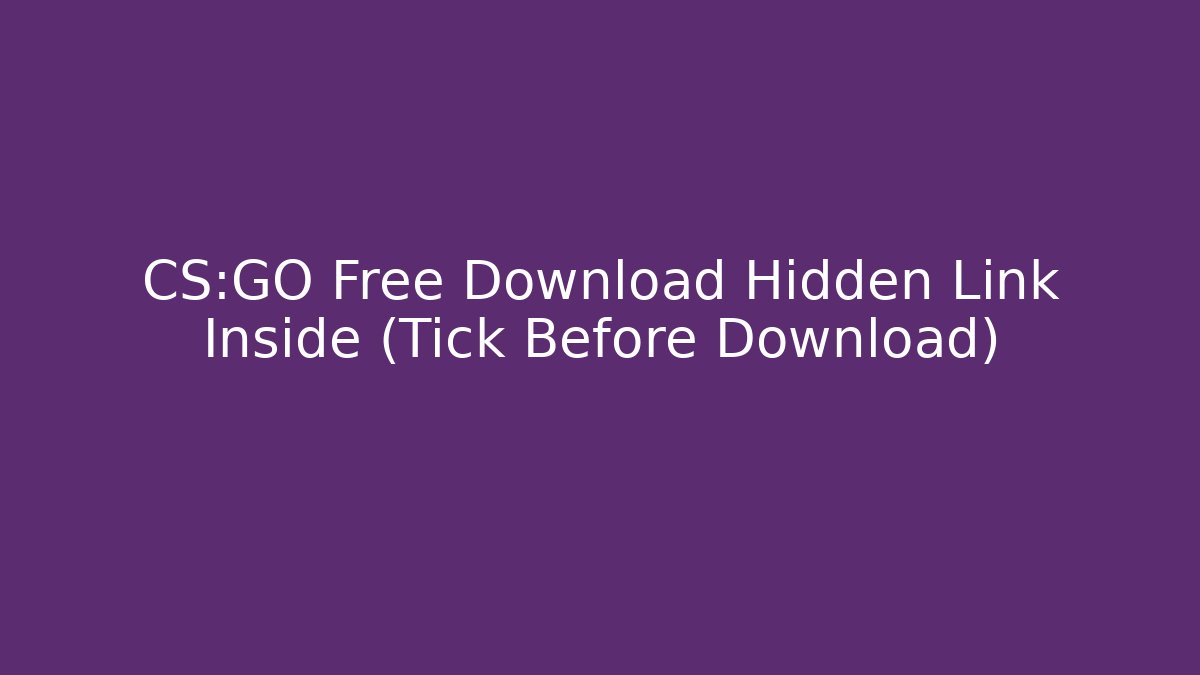 CS:GO Free Download Hidden Link Inside (Tick Before Download)