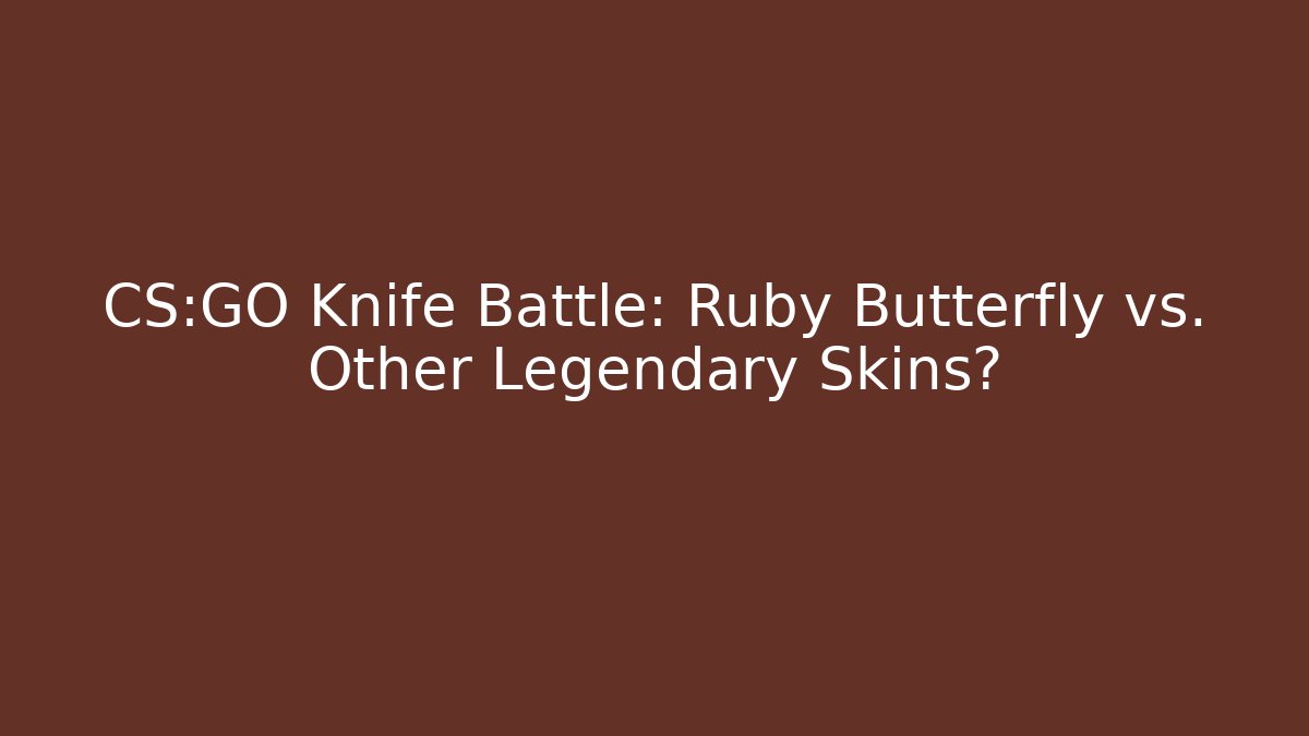 CS:GO Knife Battle: Ruby Butterfly vs. Other Legendary Skins?