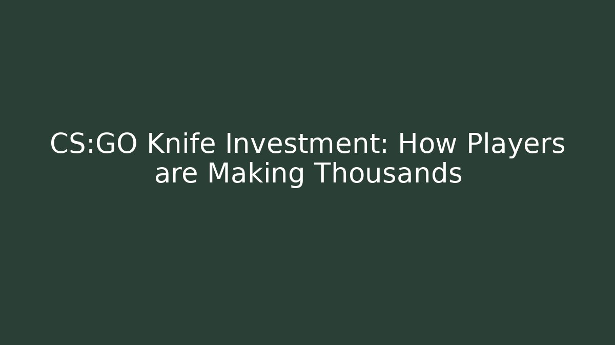 CS:GO Knife Investment: How Players are Making Thousands