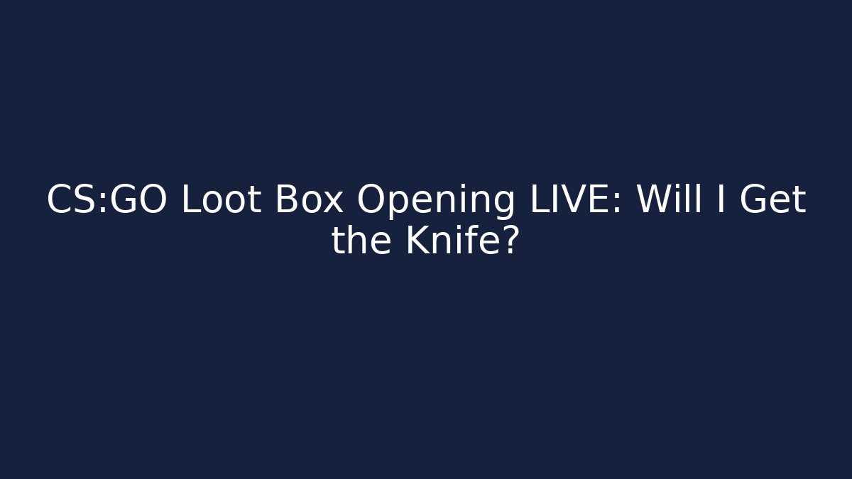 CS:GO Loot Box Opening LIVE: Will I Get the Knife?