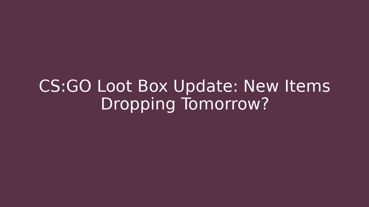 CS:GO Loot Box Update: New Items Dropping Tomorrow? - Felix Cat Insurance