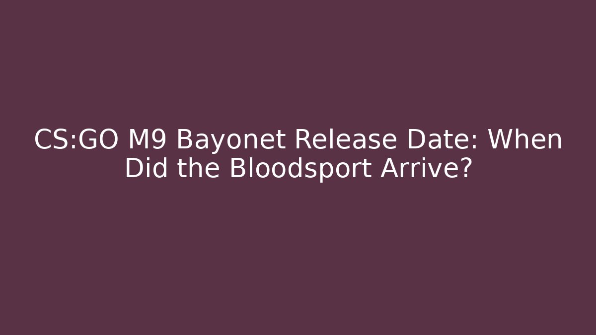 CS:GO M9 Bayonet Release Date: When Did the Bloodsport Arrive?