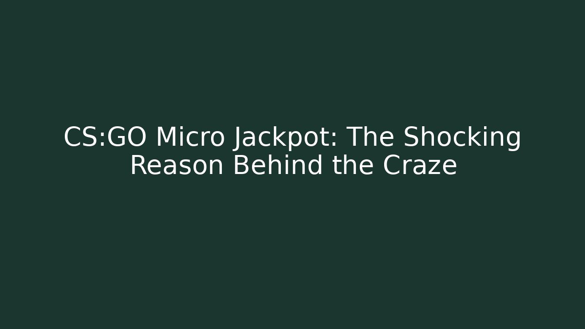 CS:GO Micro Jackpot: The Shocking Reason Behind the Craze