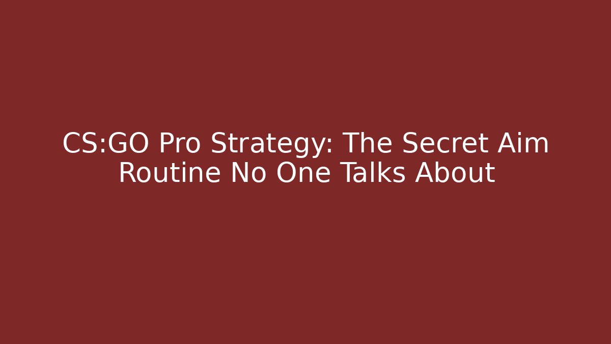 CS:GO Pro Strategy: The Secret Aim Routine No One Talks About