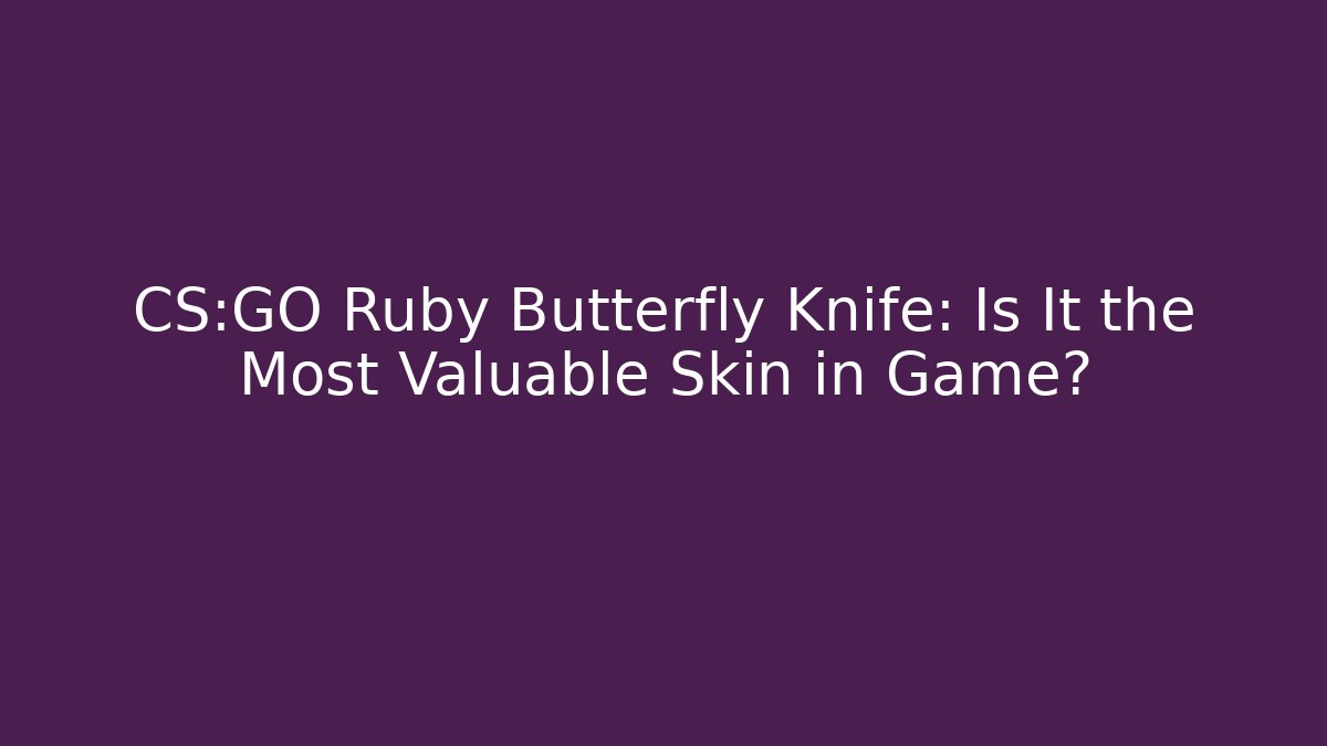 CS:GO Ruby Butterfly Knife: Is It the Most Valuable Skin in Game?