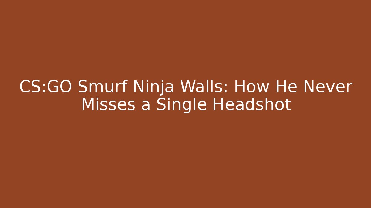 CS:GO Smurf Ninja Walls: How He Never Misses a Single Headshot - Felix Cat Insurance