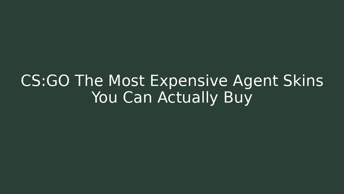 CS:GO The Most Expensive Agent Skins You Can Actually Buy