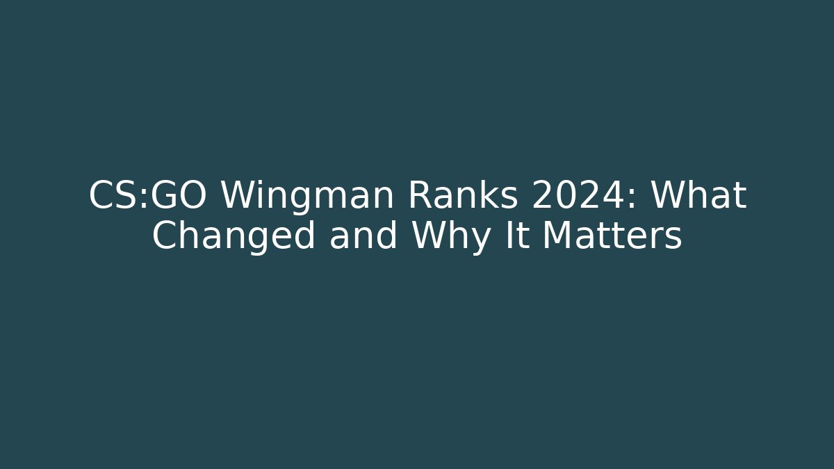 CS:GO Wingman Ranks 2024: What Changed and Why It Matters