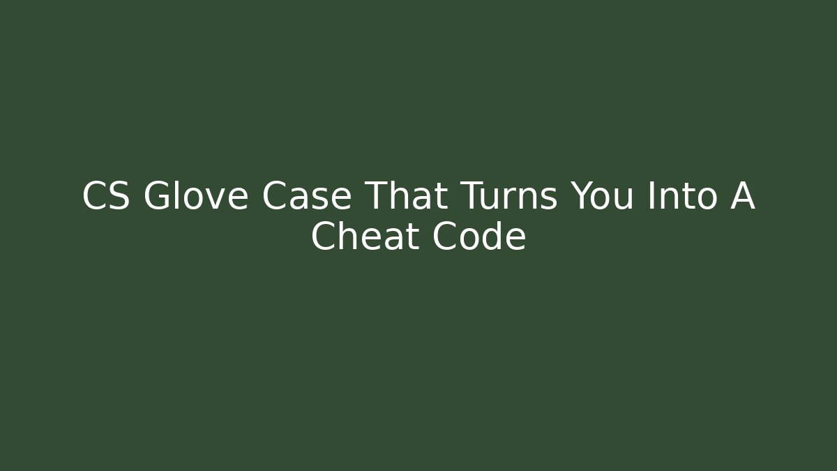 CS Glove Case That Turns You Into A Cheat Code - Felix Cat Insurance