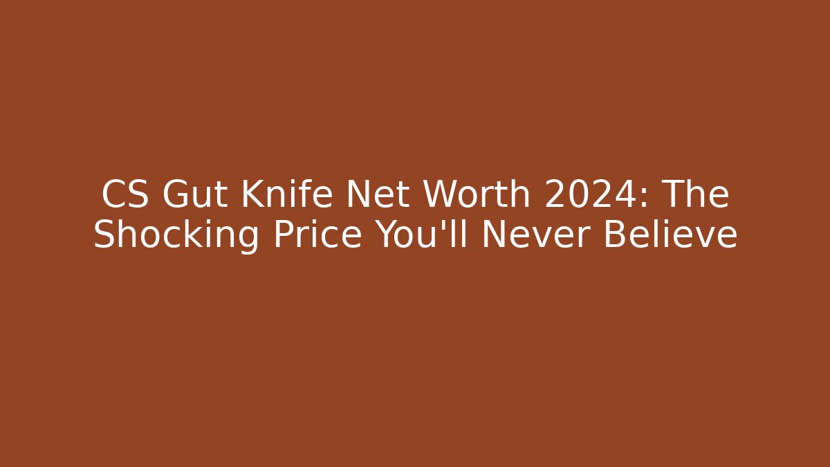 CS Gut Knife Net Worth 2024: The Shocking Price You’ll Never Believe
