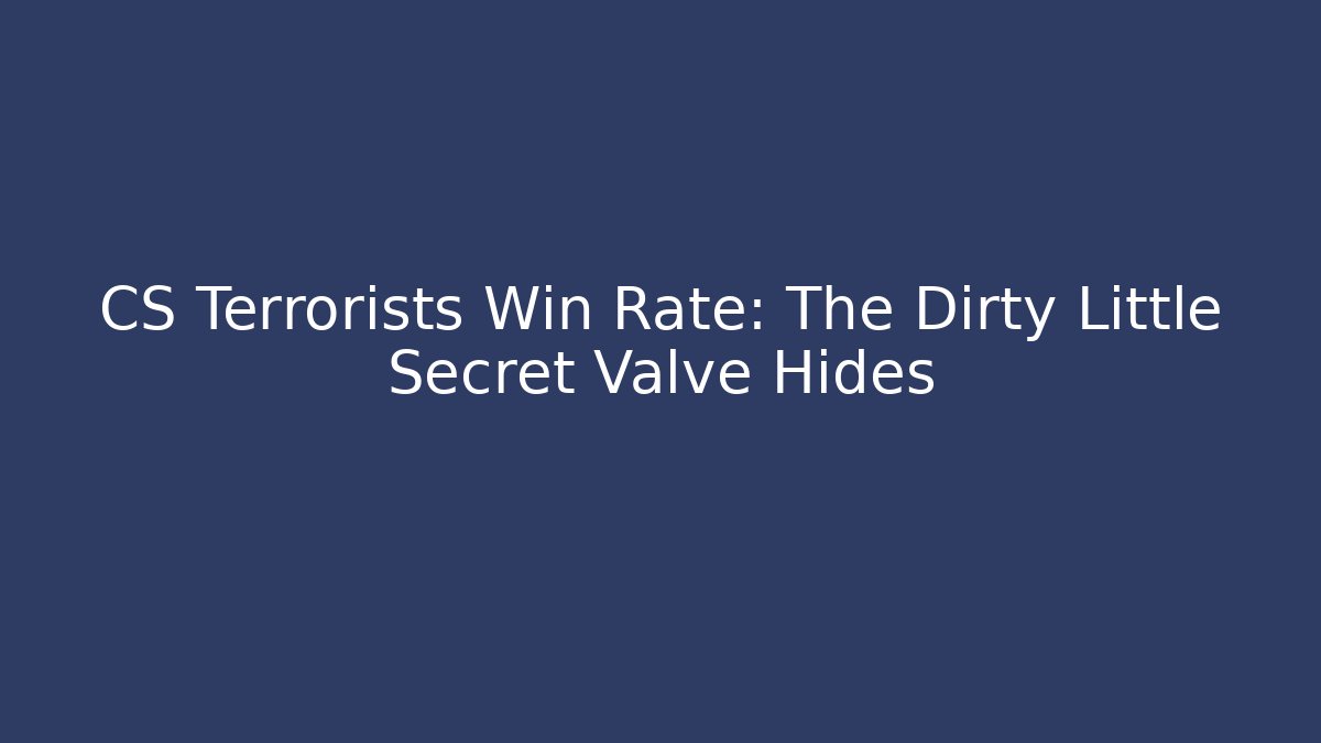CS Terrorists Win Rate: The Dirty Little Secret Valve Hides