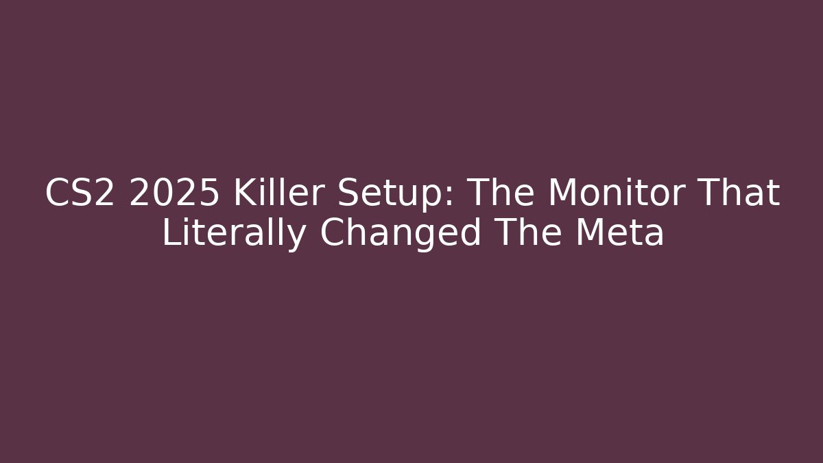 CS2 2025 Killer Setup: The Monitor That Literally Changed The Meta
