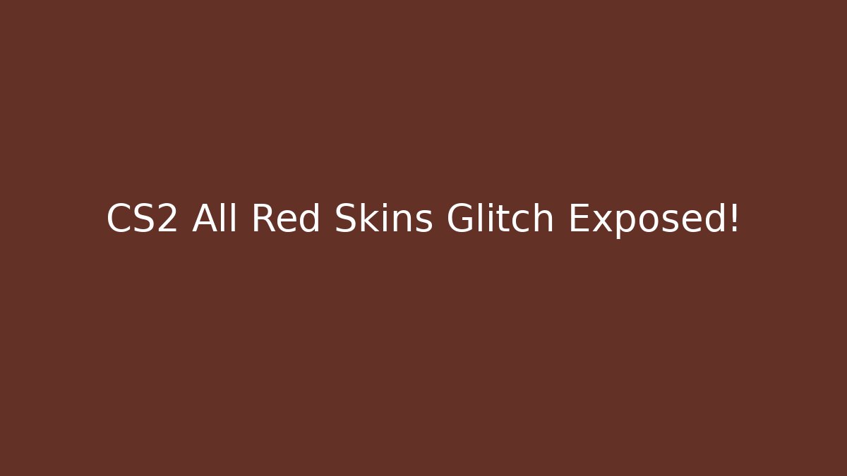 CS2 All Red Skins Glitch Exposed!