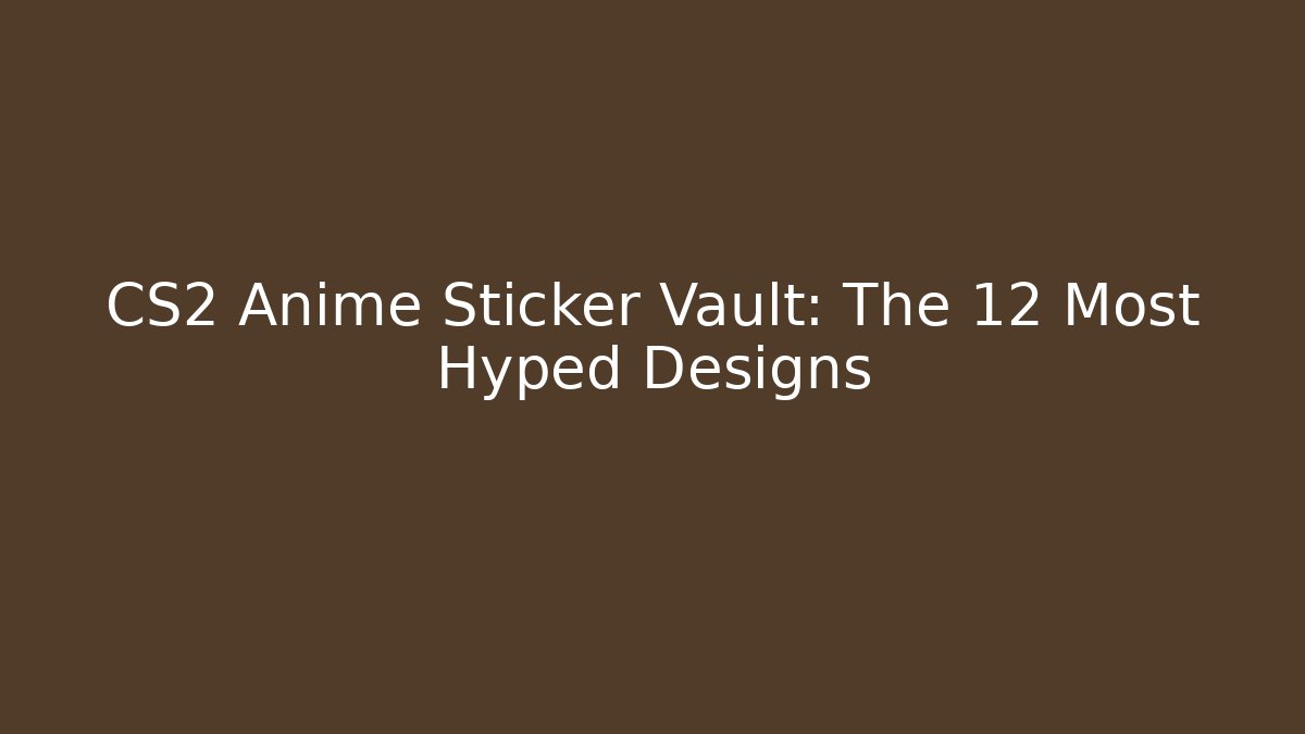 CS2 Anime Sticker Vault: The 12 Most Hyped Designs