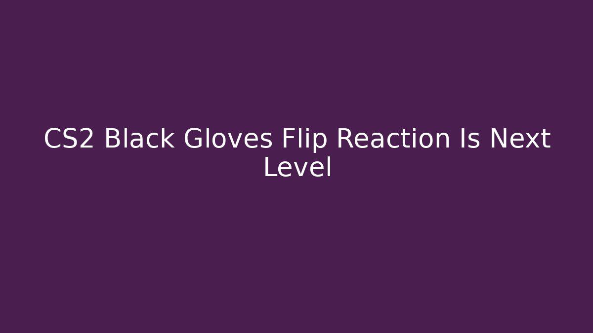 CS2 Black Gloves Flip Reaction Is Next Level