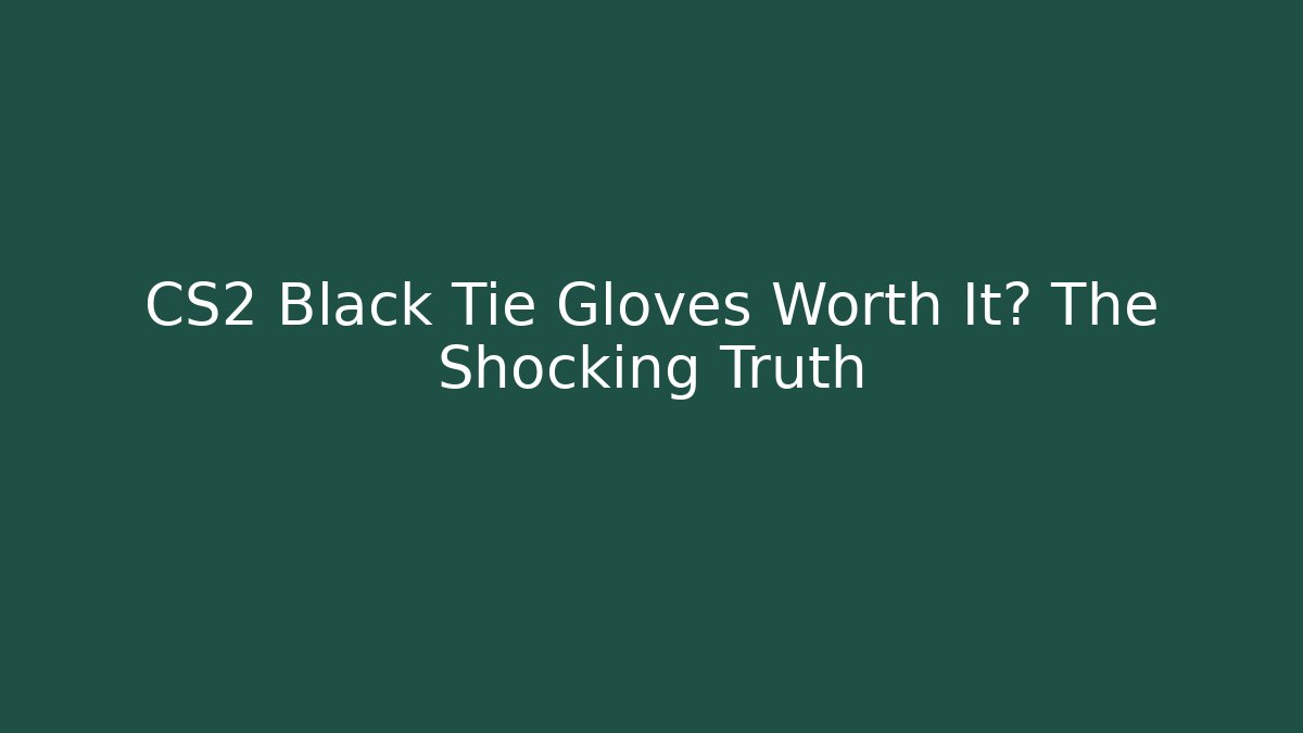 CS2 Black Tie Gloves Worth It? The Shocking Truth - Felix Cat Insurance