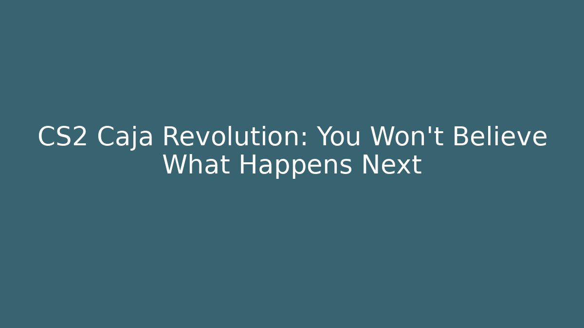 CS2 Caja Revolution: You Won't Believe What Happens Next