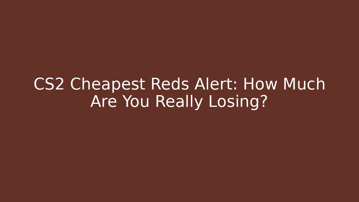 CS2 Cheapest Reds Alert: How Much Are You Really Losing? - Felix Cat Insurance