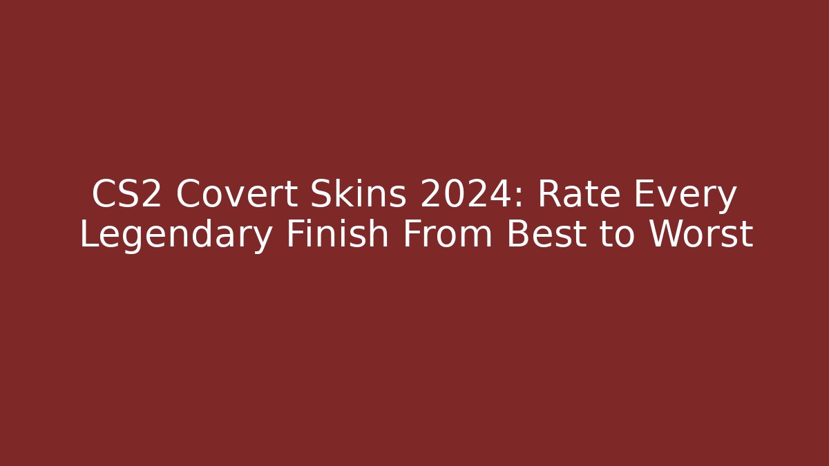 CS2 Covert Skins 2024: Rate Every Legendary Finish From Best to Worst