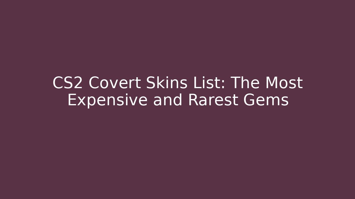 CS2 Covert Skins List: The Most Expensive and Rarest Gems